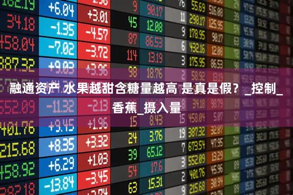 融通资产 水果越甜含糖量越高 是真是假？_控制_香蕉_摄入量