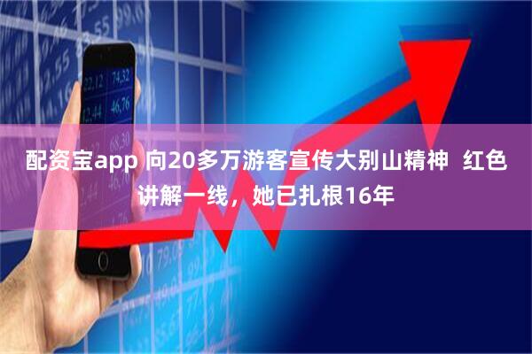 配资宝app 向20多万游客宣传大别山精神  红色讲解一线，她已扎根16年