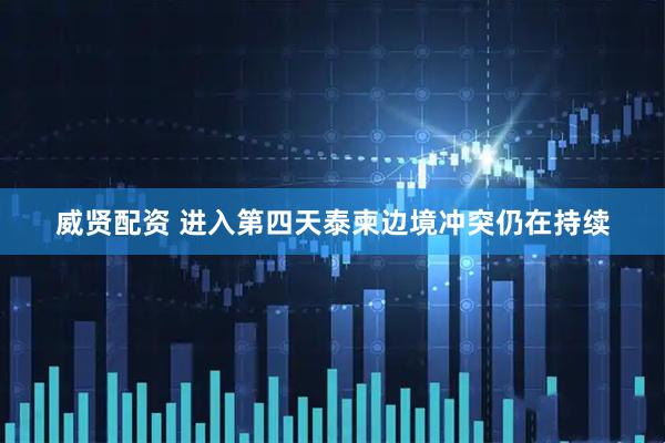 威贤配资 进入第四天　泰柬边境冲突仍在持续