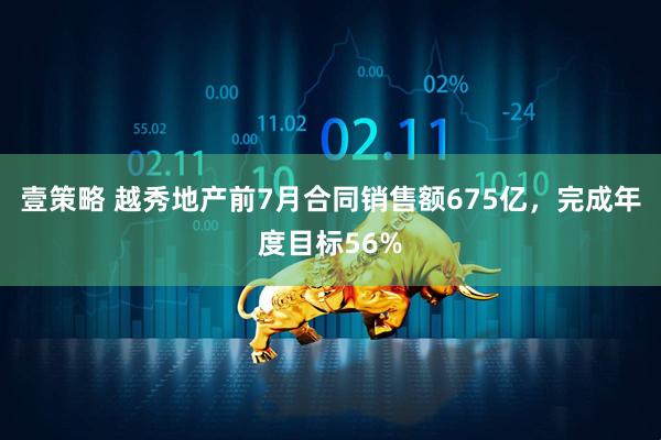 壹策略 越秀地产前7月合同销售额675亿，完成年度目标56%