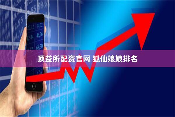 顶益所配资官网 狐仙娘娘排名